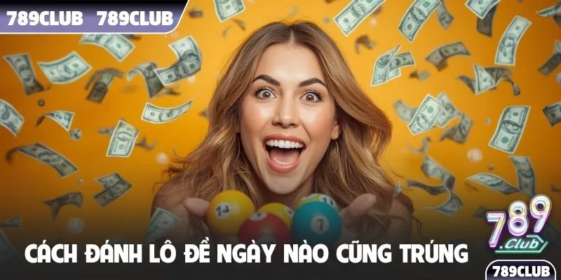 Cách đánh lô đề ngày nào cũng trúng