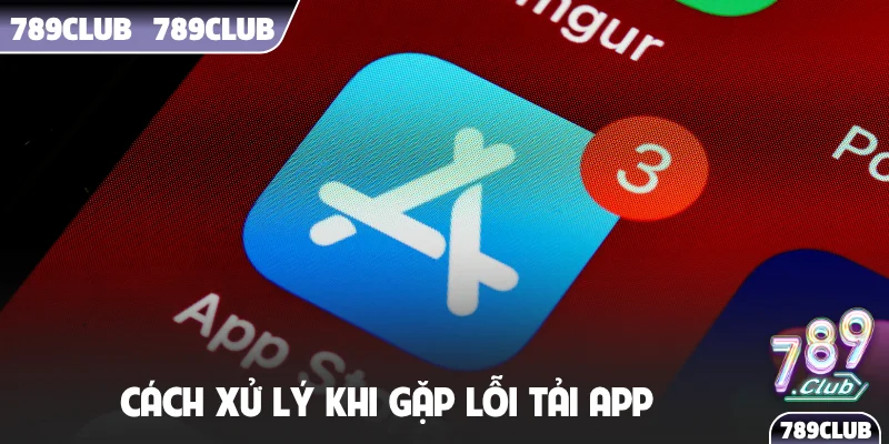 Cách xử lý khi gặp lỗi tải app