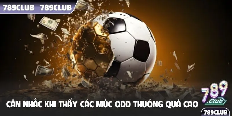 Cân nhắc khi thấy các mức odd thưởng quá cao