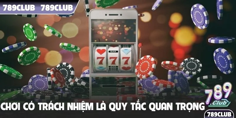 Chơi có trách nhiệm là quy tắc quan trọng hàng đầu