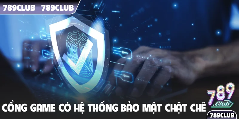 Cổng game có hệ thống bảo mật chặt chẽ
