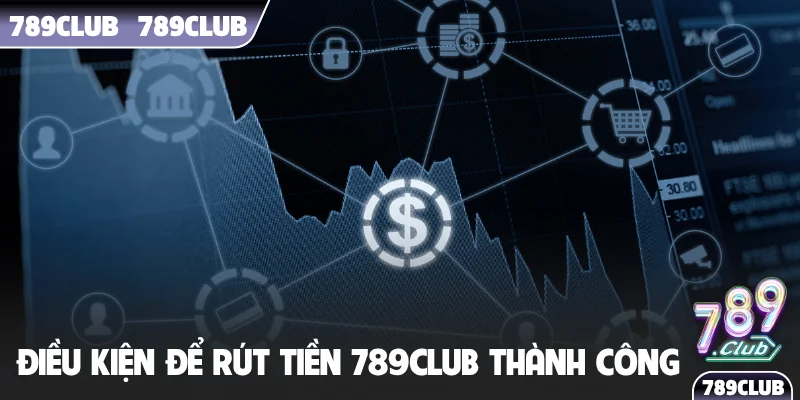Điều kiện để rút tiền 789Club thành công