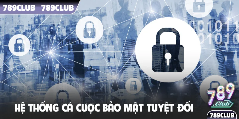 Hệ thống cá cược bảo mật tuyệt đối