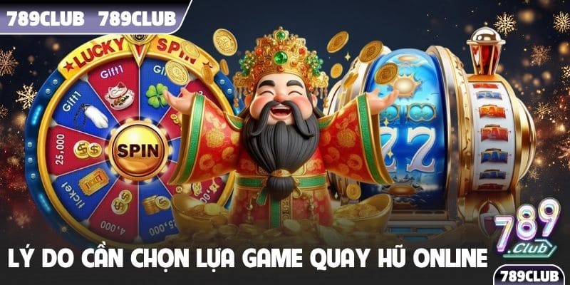 Lý do cần chọn lựa game quay hũ online