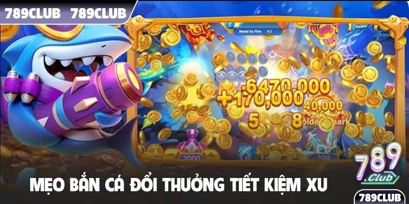 Mẹo bắn cá đổi thưởng tiết kiệm xu