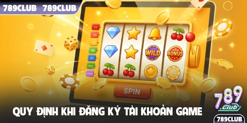 Quy định khi đăng ký tài khoản game