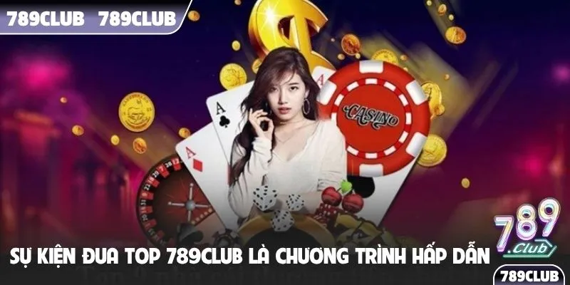 Sự kiện đua top 789Club là chương trình hấp dẫn